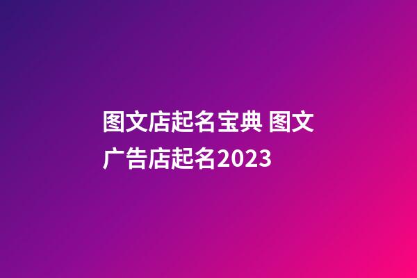 图文店起名宝典 图文广告店起名2023-第1张-店铺起名-玄机派